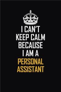 I Can't Keep Calm Because I Am A Personal Assistant