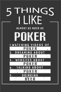5 Things I Like Almost As Much As Poker Watching Videos Of Poker Dreaming About Poker Websites About Poker Talking About Poker Drinking Beer