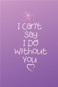 I can't say I do Without YOU