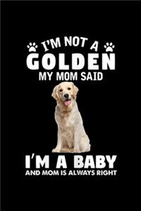 I'm not a golden my mom said I'm a baby and mom is always right