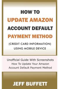 How To Update Amazon Account Default Payment Method (Credit Card Information) Using Mobile Device: Unofficial Guide With Screenshots - How To Update Your Amazon Account Default Payment Method