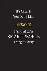 It's Okay If You Don't Like Batswana It's Kind Of A Smart People Thing Anyway