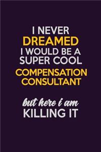 I Never Dreamed I Would Be A Super cool Compensation Consultant But Here I Am Killing It