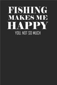 Fishing Makes Me Happy You Not So Much