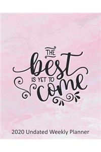 The Best is Yet to Come 2020 Undated Weekly Planner