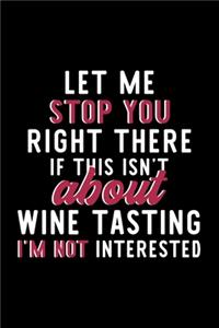 Let Me Stop You Right There If This Isn't About Wine Tasting I'm Not Interested