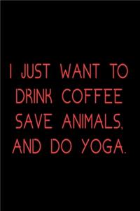 I Just want to Drink Coffee, Save Animals, and do Yoga.