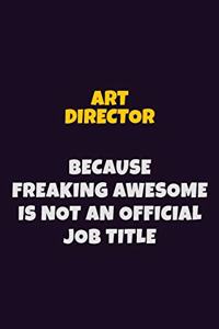 Art Director, Because Freaking Awesome Is Not An Official Job Title