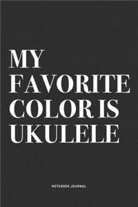My Favorite Color Is Ukulele
