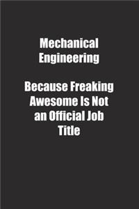 Mechanical Engineering Because Freaking Awesome Is Not an Official Job Title.