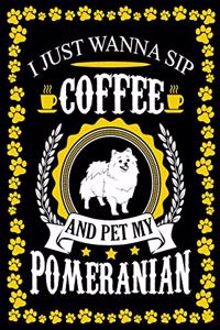 I Just Wanna Sip Coffee And Pet My Pomeranian