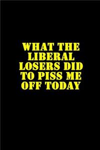 What the Liberal Losers Did to Piss Me Off Today Journal