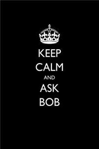 Keep Calm and Ask Bob