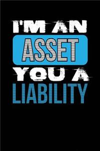 I'm an Asset You a Liability