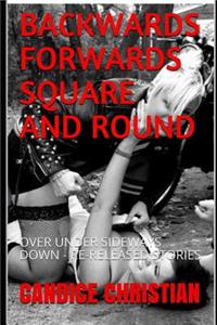 Backwards Forwards Square and Round: Over Under Sideways Down - Re-Released Stories