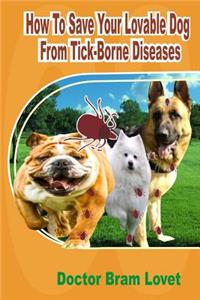 How to Save Your Lovable Dog from Tick-Borne Diseases