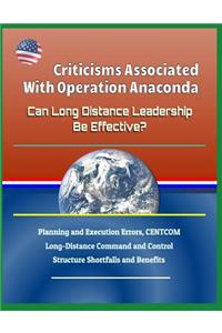 Criticisms Associated with Operation Anaconda - Can Long Distance Leadership Be Effective? Planning and Execution Errors, Centcom Long-Distance Command and Control Structure Shortfalls and Benefits