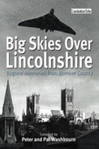 Big Skies Over Lincolnshire: Bygone Memories from Bomber Cou