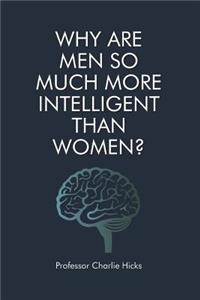 Why Are Men So Much More Intelligent Than Women?