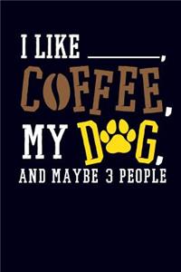 I Like ___, Coffee, My Dog, and Maybe 3 People