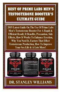 Best of Prime Labs Men's Testosterone Booster's Ultimate Guide: 2019 Latest Guide on the Use of Prime Labs Men's Testosterone Booster for a Rapid & Efficient Result, It Benefits, Precaution, Side Effects, How It Works to Enhance Erection, Why You N