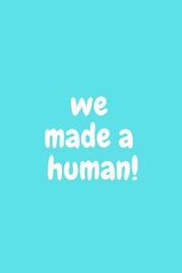 We Made a Human!