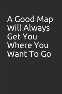 A Good Map Will Always Get You Where You Want to Go
