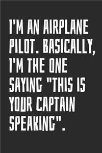 I'm An Airplane Pilot. Basically, I'm The One Saying This Is Your Captain Speaking.