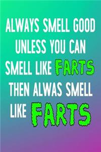 Always Smell Good Unless You Can Smell Like Farts Then Always Smell Like Farts