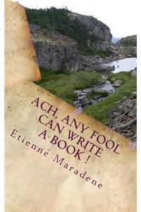 Ach, any fool can write a book !