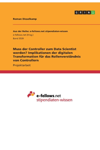 Muss der Controller zum Data Scientist werden? Implikationen der digitalen Transformation für das Rollenverständnis von Controllern