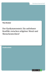 Karikaturenstreit. Ein unlösbarer Konflikt zwischen religiöser Moral und Menschenrechten?