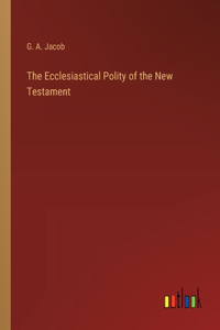 Ecclesiastical Polity of the New Testament