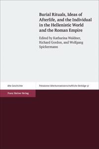 Burial Rituals, Ideas of Afterlife, and the Individual in the Hellenistic World and the Roman Empire