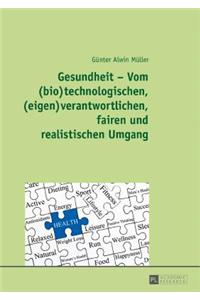 Gesundheit - Vom (Bio)Technologischen, (Eigen)Verantwortlichen, Fairen Und Realistischen Umgang