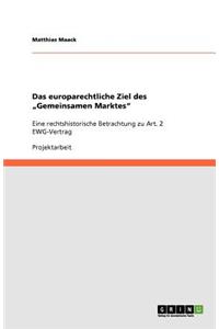 Das europarechtliche Ziel des "Gemeinsamen Marktes": Eine rechtshistorische Betrachtung zu Art. 2 EWG-Vertrag