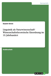 Linguistik als Naturwissenschaft? Wissenschaftstheoretische Einordnung im 19. Jahrhundert