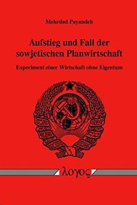 Aufstieg Und Fall Der Sowjetischen Planwirtschaft. Experiment Einer Wirtschaft Ohne Eigentum