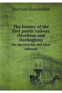 The History of the First Public Railway (Stockton and Darlington) the Opening Day and What Followed
