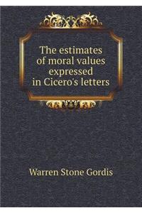 The estimates of moral values expressed in Cicero's letters