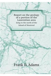 Report on the geology of a portion of the Laurentian area lying to the north of the Island of Montreal