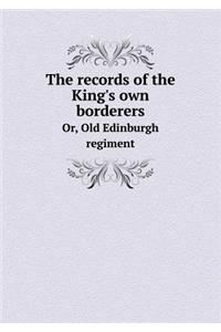 The Records of the King's Own Borderers Or, Old Edinburgh Regiment