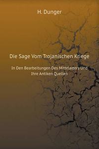 Die Sage Vom Trojanischen Kriege In Den Bearbeitungen Des Mittelalters Und Ihre Antiken Quellen