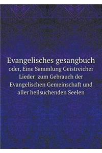 Evangelisches gesangbuch oder, Eine Sammlung Geistreicher Lieder zum Gebrauch der Evangelischen Gemeinschaft und aller heilsuchenden Seelen
