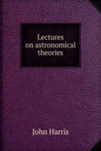 LECTURES ON ASTRONOMICAL THEORIES