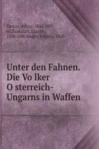 Unter den Fahnen. Die Volker Osterreich-Ungarns in Waffen