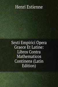 Sexti Empirici Opera Graece Et Latine: Libros Contra Mathematicos Continens (Latin Edition)