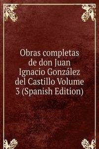 Obras completas de don Juan Ignacio Gonzalez del Castillo Volume 3 (Spanish Edition)