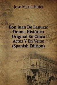 Don Juan De Lanuza: Drama Historico Original En Cinco Actos Y En Verso (Spanish Edition)