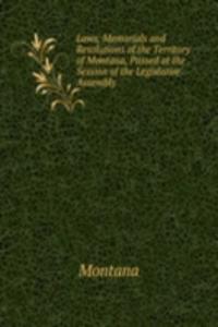 Laws, Memorials and Resolutions of the Territory of Montana, Passed at the . Session of the Legislative Assembly